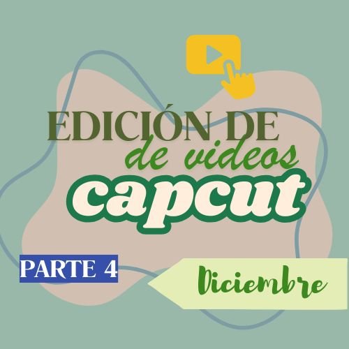 DICIEMBRE: Clase 4 Edición de Video con CAPCUT