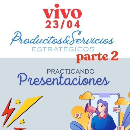 VIVO 23/04: PRODUCTOS Y SERVICIOS ESTRATÉGICOS (PARTE 2) – PRACTICANDO PRESENTACIONES