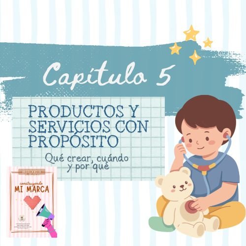 EBOOK 2026: CONSTRUYENDO MI MARCA- Abril/Capitulo 5: Productos y Servicios con Propósito (parte 1)