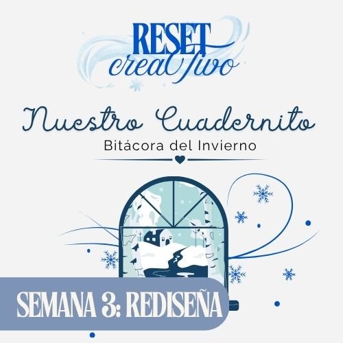 NUESTRO CUADERNITO: BITÁCORA DE INVIERNO (RESET CREATIVO): SEMANA 3 REDISEÑÁ