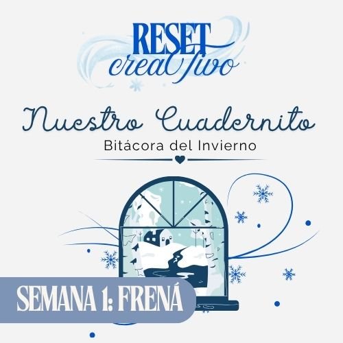 NUESTRO CUADERNITO: BITÁCORA DE INVIERNO (RESET CREATIVO): SEMANA 1 FRENÁ