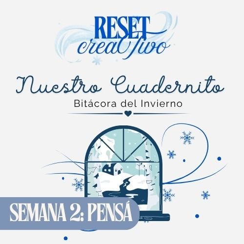 NUESTRO CUADERNITO: BITÁCORA DE INVIERNO (RESET CREATIVO): SEMANA 2 PENSÁ
